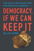 Read Democracy, If We Can Keep It: The ACLU's 100-Year Fight for Rights in America, written by Ellis Cose