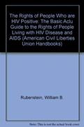 Read The Rights of People Who are HIV Positive: The Authoritative ACLU Guide to the Rights of People Living with HIV Disease and Aids (ACLU Handbook), written by William Rubenstein