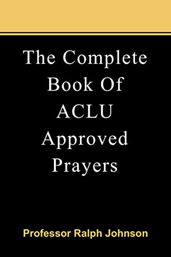 Read The Complete Book Of ACLU Approved Prayers, written by Prof Ralph Johnson