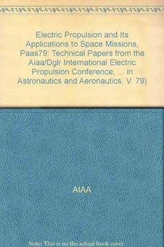 Electric Propulsion and Its Applications to Space Missions, Paas79: Technical Papers from the Aiaa/Dglr International Electric Propulsion Conference, ... in Astronautics and Aeronautics, V. 79), written by N. J.) AIAA/DGLR International Electric Propulsion Conference (1979 : Princeton; Robert C. Finke; American Institute of Aeronaut