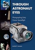 Read Through Astronaut Eyes: Photographing Early Human Spaceflight (Purdue Studies in Aeronautics and Astronautics), written by Jennifer K. Levasseur