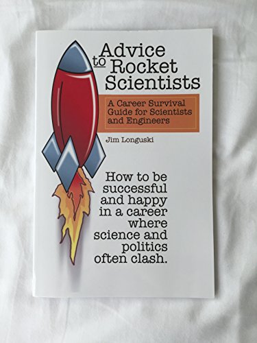 Read Advice to Rocket Scientists: A Career Survival Guide for Scientists and Engineers (Library of Flight), written by Jim Longuski; Purdue University J Longuski