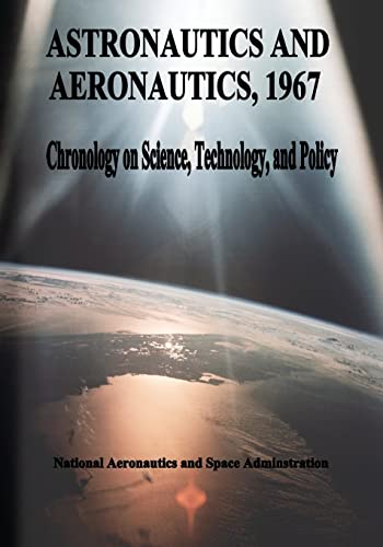 Read Astronautics and Aeronautics, 1967: Chronology on Science, Technology, and Policy, written by National Aeronautics and Space Administration