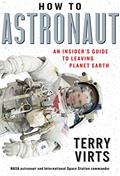 Read How to Astronaut: An Insider's Guide to Leaving Planet Earth, written by Terry Virts