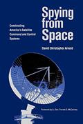 Read Spying from Space: Constructing America's Satellite Command and Control Systems (Centennial of Flight Series) (Volume 12), written by David Christopher Arnold