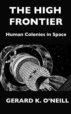 The High Frontier: Human Colonies In Space, written by Gerard K. O'Neill