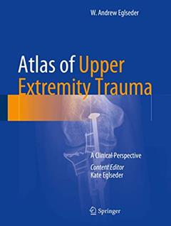 Atlas of Upper Extremity Trauma: A Clinical Perspective, written by W. Andrew Eglseder