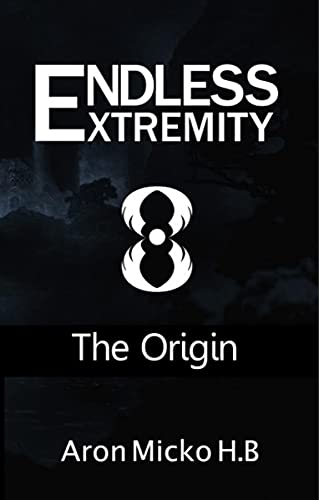 Read Endless Extremity: The Origin (Endless Extremity Series Book 1), written by Aron Micko H.B