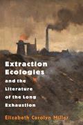 Read Extraction Ecologies and the Literature of the Long Exhaustion, written by Elizabeth Carolyn Miller