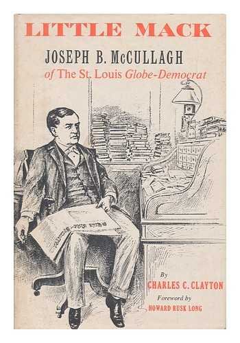 Read Little Mack: Joseph B. McCullagh of the St. Louis Globe-Democrat (New Horizons in Journalism), written by Joseph B. McCullagh