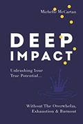 Read Deep Impact: Unleashing Your True Potential...Without the Overwhelm, Exhaustion and Burnout, written by Michelle McCartan