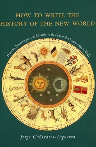 Read How to Write the History of the New World: Histories, Epistemologies, and Identities in the Eighteenth-Century Atlantic World (Cultural Sitings), written by Jorge Canizares-Esguerra