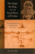 Read The Virgin, the King, and the Royal Slaves of El Cobre: Negotiating Freedom in Colonial Cuba, 1670-1780 (Cultural Sitings), written by Maria Elena Diaz