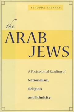 The Arab Jews: A Postcolonial Reading of Nationalism, Religion, and Ethnicity (Cultural Sitings), written by Yehouda Shenhav