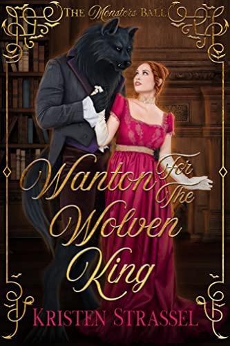 Read Wanton for the Wolven King: A Regency Monster Romance, written by Kristen Strassel