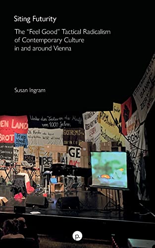 Read Siting Futurity: The "Feel Good" Tactical Radicalism of Contemporary Culture in and around Vienna, written by Susan Ingram