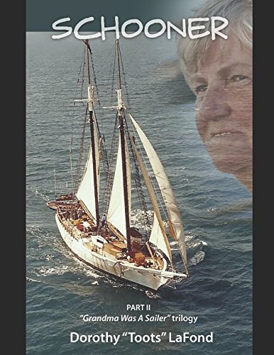 Read Schooner: Part II of the "Grandma Was A Sailor" trilogy, written by Dorothy "Toots" LaFond