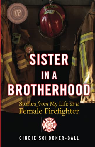 Read Sister in a Brotherhood: Stories from My Life as a Female Firefighter, written by Cindie Schooner-Ball