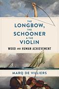 Read The Longbow, the Schooner & the Violin: Wood and Human Achievement, written by Marq de Villiers