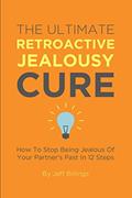 Read The Ultimate Retroactive Jealousy Cure: How To Stop Being Jealous Of Your Partner's Past In 12 Steps, written by Jeff Billings