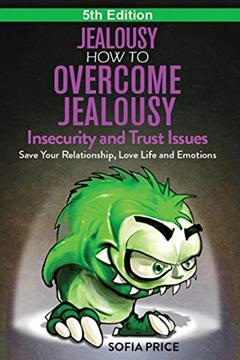 Jealousy: How To Overcome Jealousy, Insecurity and Trust Issues - Save Your Relationship, Love Life and Emotions, written by Sofia Price