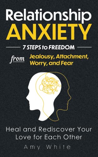 Read Relationship Anxiety: 7 Steps to Freedom from Jealousy, Attachment, Worry, and Fear - Heal and Rediscover Your Love for Each Other (Mindful Relationships), written by Amy White