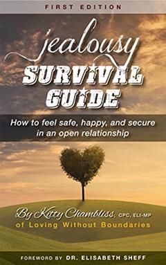 JEALOUSY SURVIVAL GUIDE: How to feel safe, happy, and secure in an open relationship, written by Kitty Chambliss