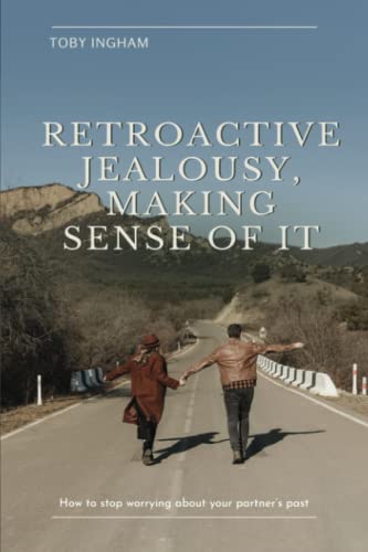 Read Retroactive Jealousy, Making Sense of It, written by Toby Ingham