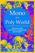 Read Mono in a Poly World: What to Do When Your Partner Is Polyamorous and You Aren't, written by Tazmyn Ozga