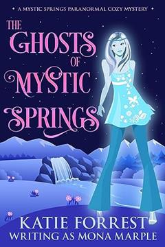 The Ghosts of Mystic Springs: A Paranormal Cozy Mystery with Ghostly Gossip, Found Family, and a Dash of Danger (Mystic Springs Paranormal Cozy Mystery Series Book 1), written by Mona Marple; Katie Forrest