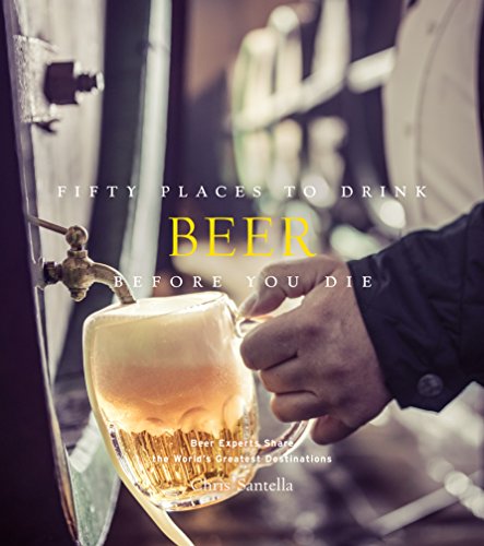 Read Fifty Places to Drink Beer Before You Die: Beer Experts Share the World's Greatest Destinations, written by Chris Santella