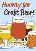 Read Hooray for Craft Beer!: An Illustrated Guide to Beer, written by Em Sauter