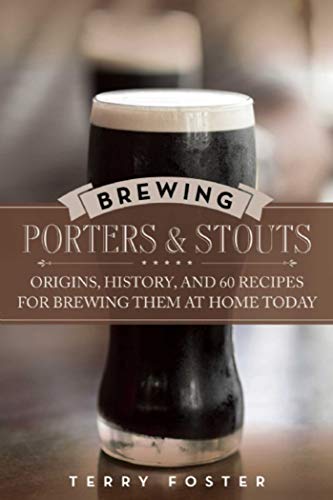 Read Brewing Porters and Stouts: Origins, History, and 60 Recipes for Brewing Them at Home Today, written by Terry Foster