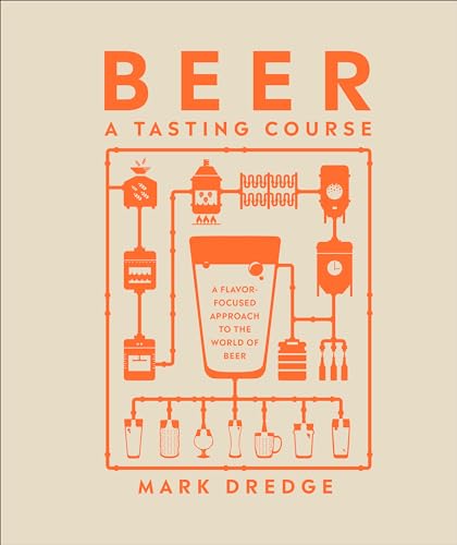 Read Beer A Tasting Course: A Flavor-Focused Approach to the World of Beer, written by Mark Dredge