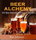 Read Beer Alchemy: DIY Beer Brewing Mastery @ Home, written by Ron Johnson