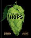Read The Book of Hops: A Craft Beer Lover's Guide to Hoppiness, written by Dan DiSorbo