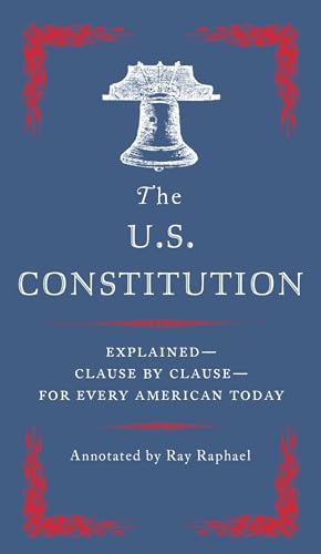 Read The U.S. Constitution: Explained--Clause by Clause--for Every American Today, written by Ray Raphael