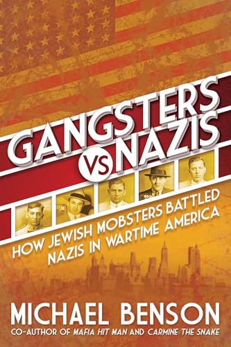 Read Gangsters vs. Nazis: How Jewish Mobsters Battled Nazis in WW2 Era America, written by Michael Benson