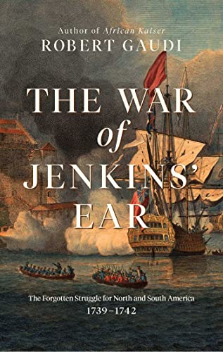 Read The War of Jenkins' Ear: The Forgotten Struggle for North and South America: 1739-1742, written by Robert Gaudi