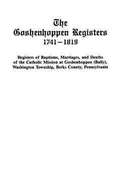 The Goshenhoppen Registers, 1741-1819 (#2275), written by American Catholic Historical Society of