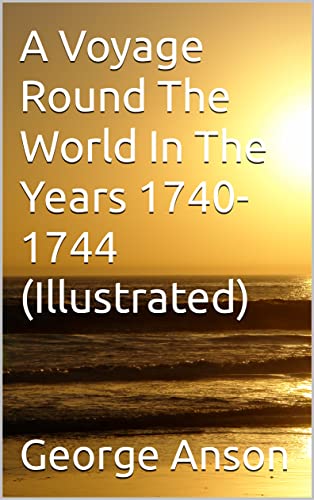 Read A Voyage Round The World In The Years 1740-1744 (Illustrated), written by George Anson; Harald Kastler