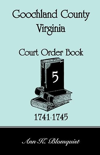 Read Goochland County, Virginia Court Order Book 5, 1741-1745, written by Ann K. Blomquist