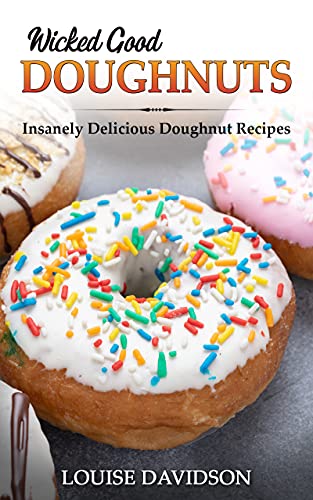 Read Wicked Good Doughnuts: Insanely Delicious, Quick, and Easy Doughnut Recipes (Easy Baking Cookbook Book 7), written by Louise Davidson