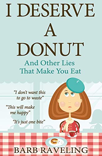 Read I Deserve a Donut (And Other Lies That Make You Eat): A Christian Weight Loss Resource, written by Barb Raveling