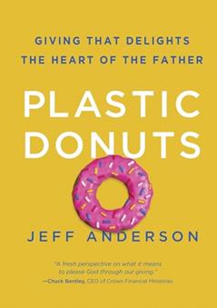 Plastic Donuts: Giving That Delights the Heart of the Father, written by Jeff Anderson