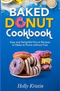 Read Baked Donut Cookbook: Easy and Delightful Donut Recipes to Make at Home without Fuss, written by Holly Kristin