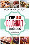 Read Doughnut Cookbook: Top 50 Doughnut Recipes, written by Julie Brooke