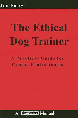 Read The Ethical Dog Trainer: A Practical Guide for Canine Professionals, written by Jim Barry