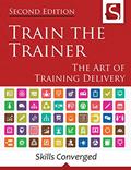 Read Train the Trainer: The Art of Training Delivery (Second Edition), written by Skills Converged