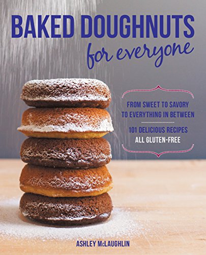 Read Baked Doughnuts For Everyone: From Sweet to Savory to Everything in Between, 101 Delicious Recipes, All Gluten-Free, written by Ashley McLaughlin Read Baked Doughnuts For Everyone: From Sweet to Savory to Everything in Between, 101 Delicious Recipes, All Gluten-Free, written by Ashley McLaughlin